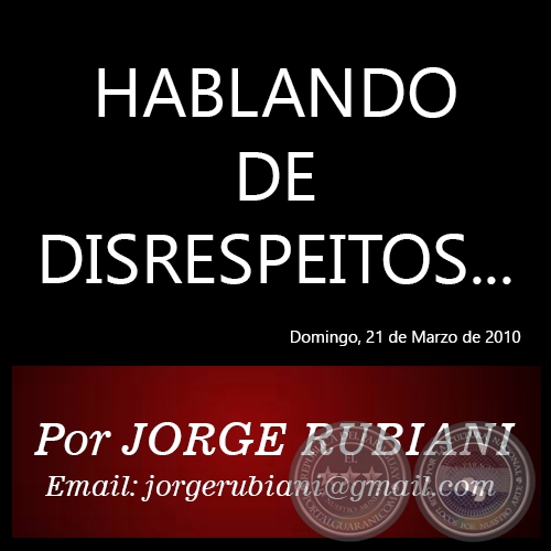 HABLANDO DE DISRESPEITOS... - Por JORGE RUBIANI - Domingo, 21 de Marzo de 2010